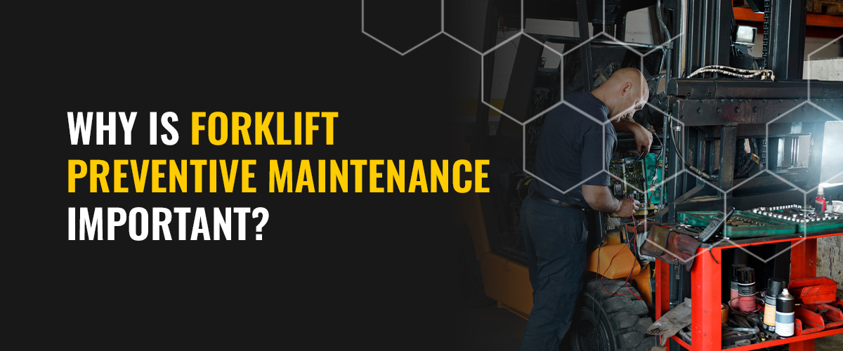 Why Is Forklift Preventative Maintenance Important