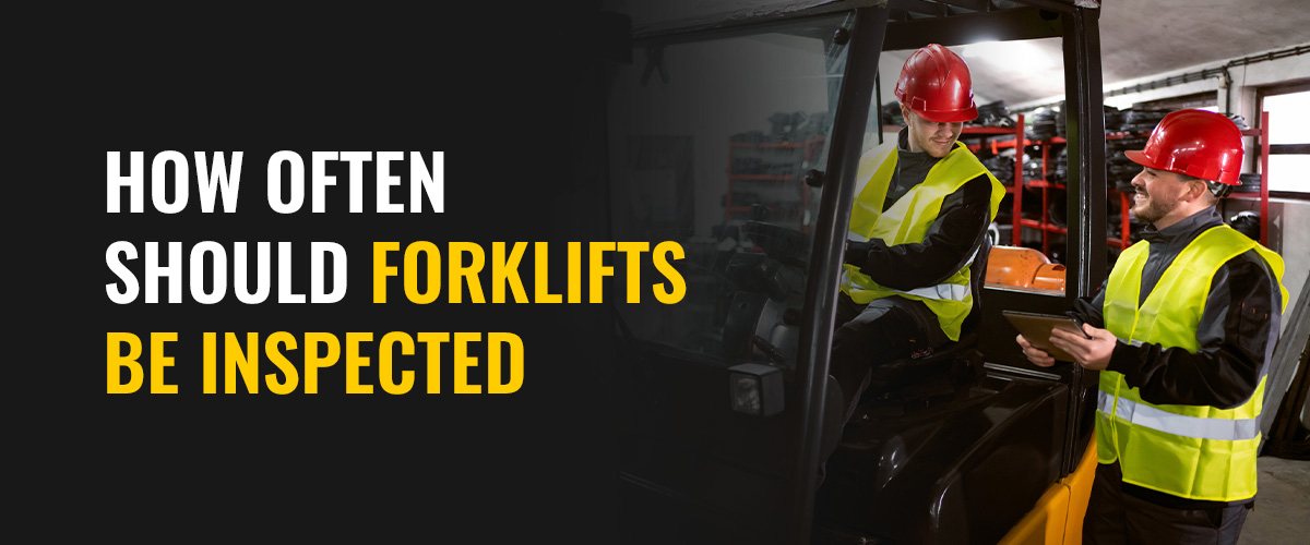 How Often Should Forklifts Be Inspected