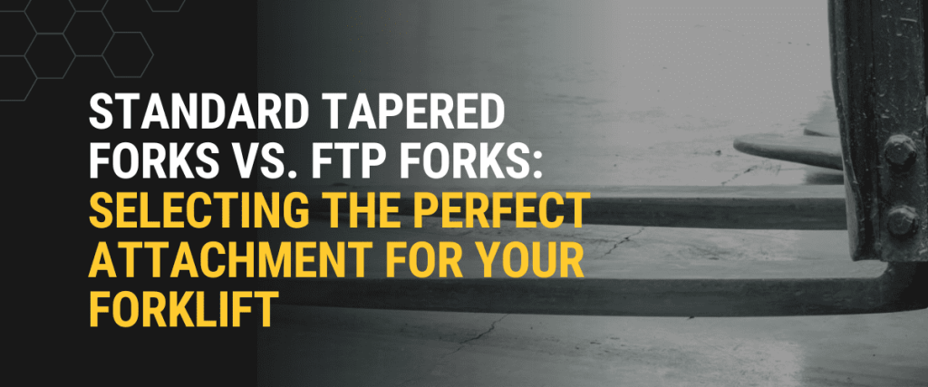 Standard Tapered Forks vs. FTP Forks | Selecting the Perfect Attachment for Your Forklift