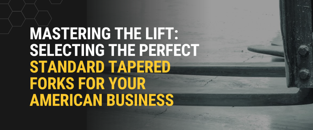 Mastering the Lift: Selecting the Perfect Standard Tapered Forks for Your American Business