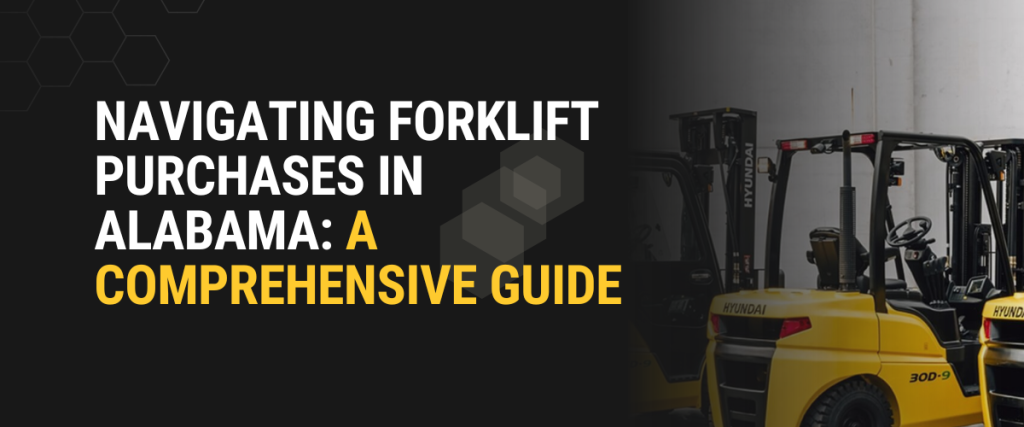 Navigating Forklift Purchases in Alabama: A Comprehensive Guide