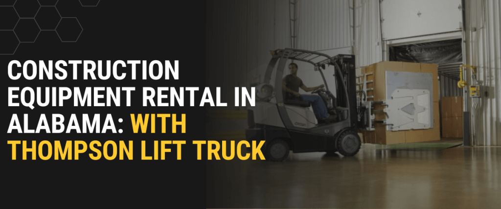 Construction Equipment Rental in Alabama with Thompson Lift Truck