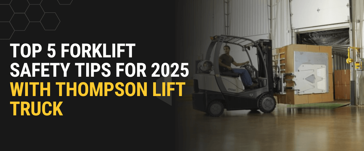 Top 5 Forklift Safety Tips for 2025 with Thompson Lift Truck