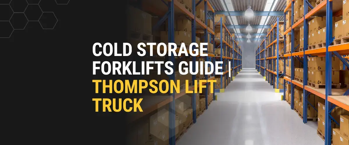 Cold storage warehouse with shelving and boxes alongside text that reads “Cold Storage Forklifts Guide | Thompson Lift Truck"