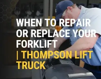Thompson Lift Truck technician working on forklift with overlaid text that says “When to Repair or Replace Your Forklift | Thompson Lift Truck