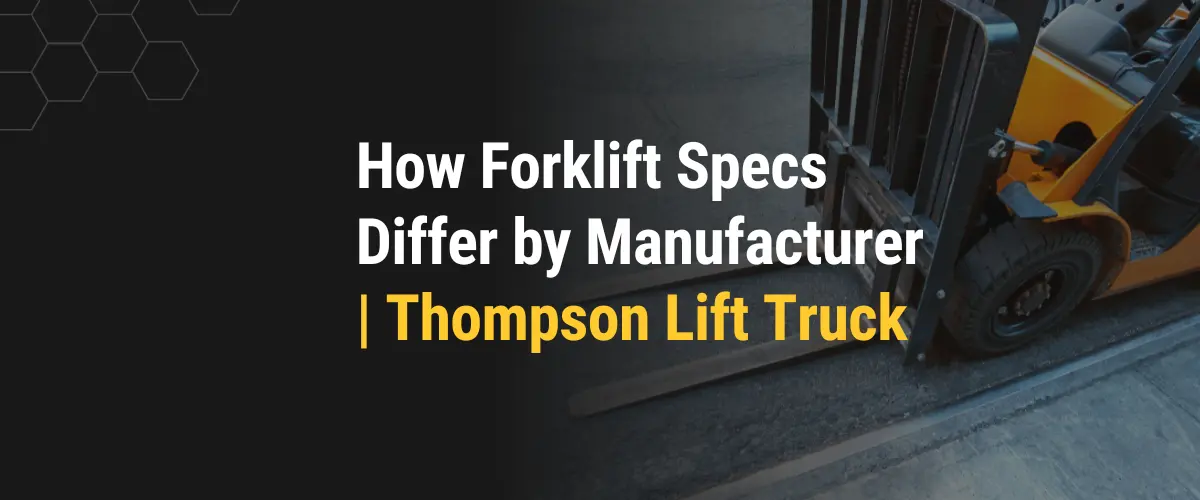 Forklift specs comparison by manufacturer banner for Thompson Lift Truck blog