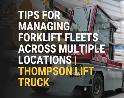 Tips for managing forklift fleets across multiple locations by Thompson Lift Truck