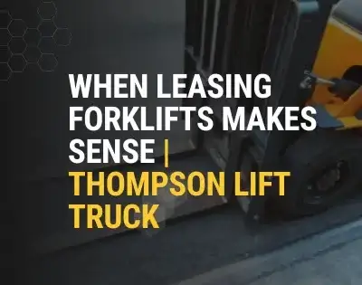 When leasing Forklifts Makes sense, with Thompson Lift Truck