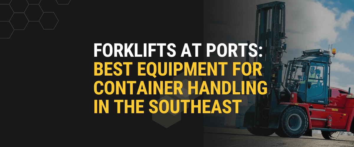 Forklifts at Ports: Best Equipment for Container Handling in the Southeast